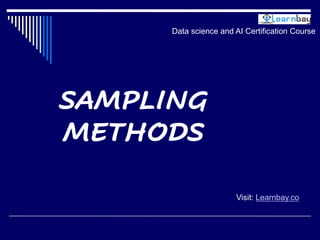 SAMPLING
METHODS
Data science and AI Certification Course
Visit: Learnbay.co
 