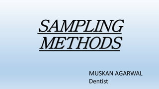 SAMPLING
METHODS
MUSKAN AGARWAL
Dentist
 