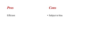 Pros Cons
Efficient • Subject to bias
 