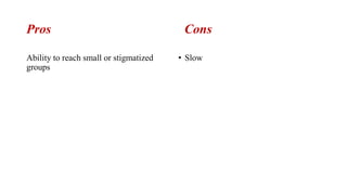 Pros Cons
Ability to reach small or stigmatized
groups
• Slow
 