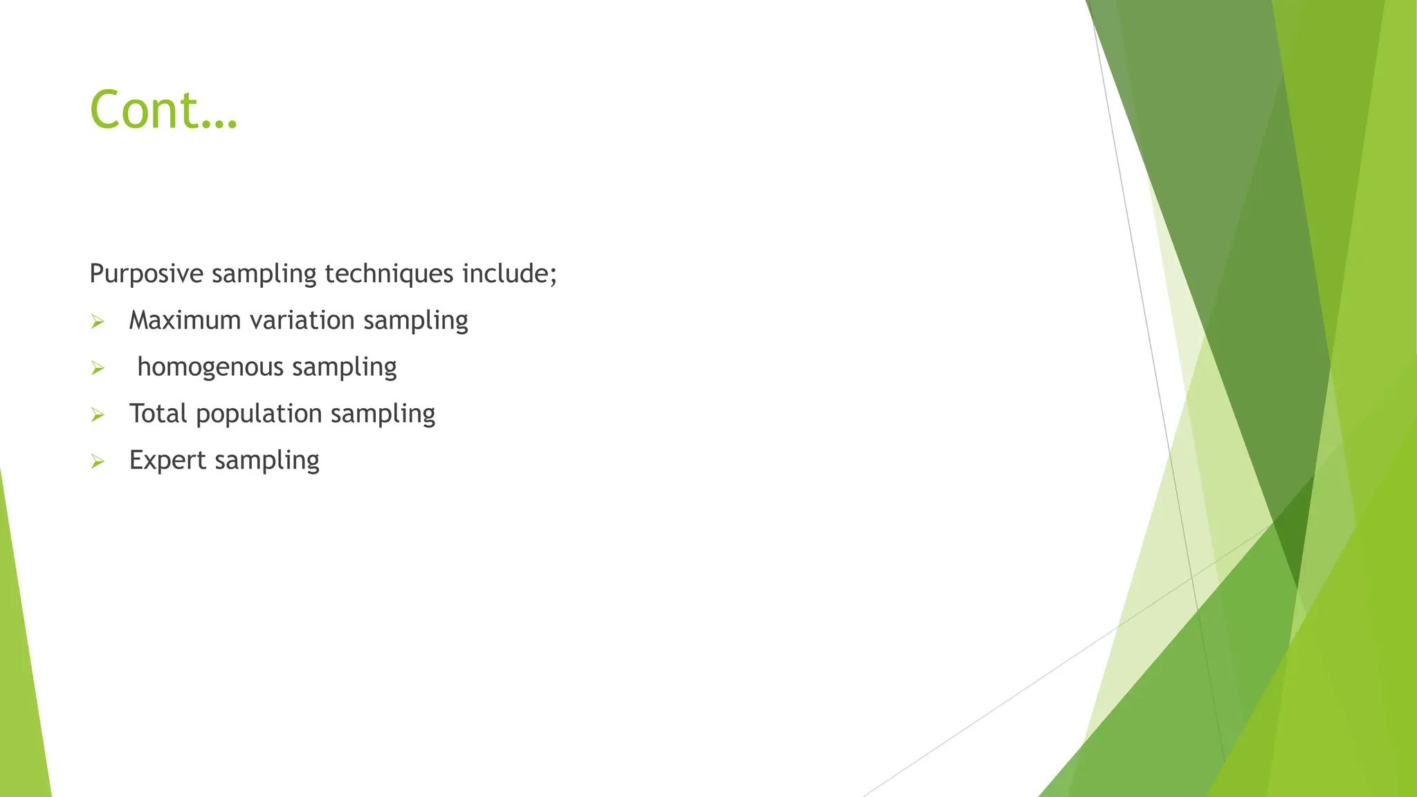 Cont…
Purposive sampling techniques include;
 Maximum variation sampling
 homogenous sampling
 Total population sampling
 Expert sampling
 
