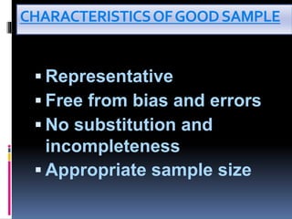 CHARACTERISTICSOFGOODSAMPLE
 Representative
 Free from bias and errors
 No substitution and
incompleteness
 Appropriate sample size
 