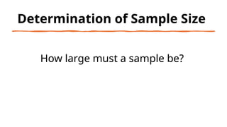 Determination of Sample Size
How large must a sample be?
 