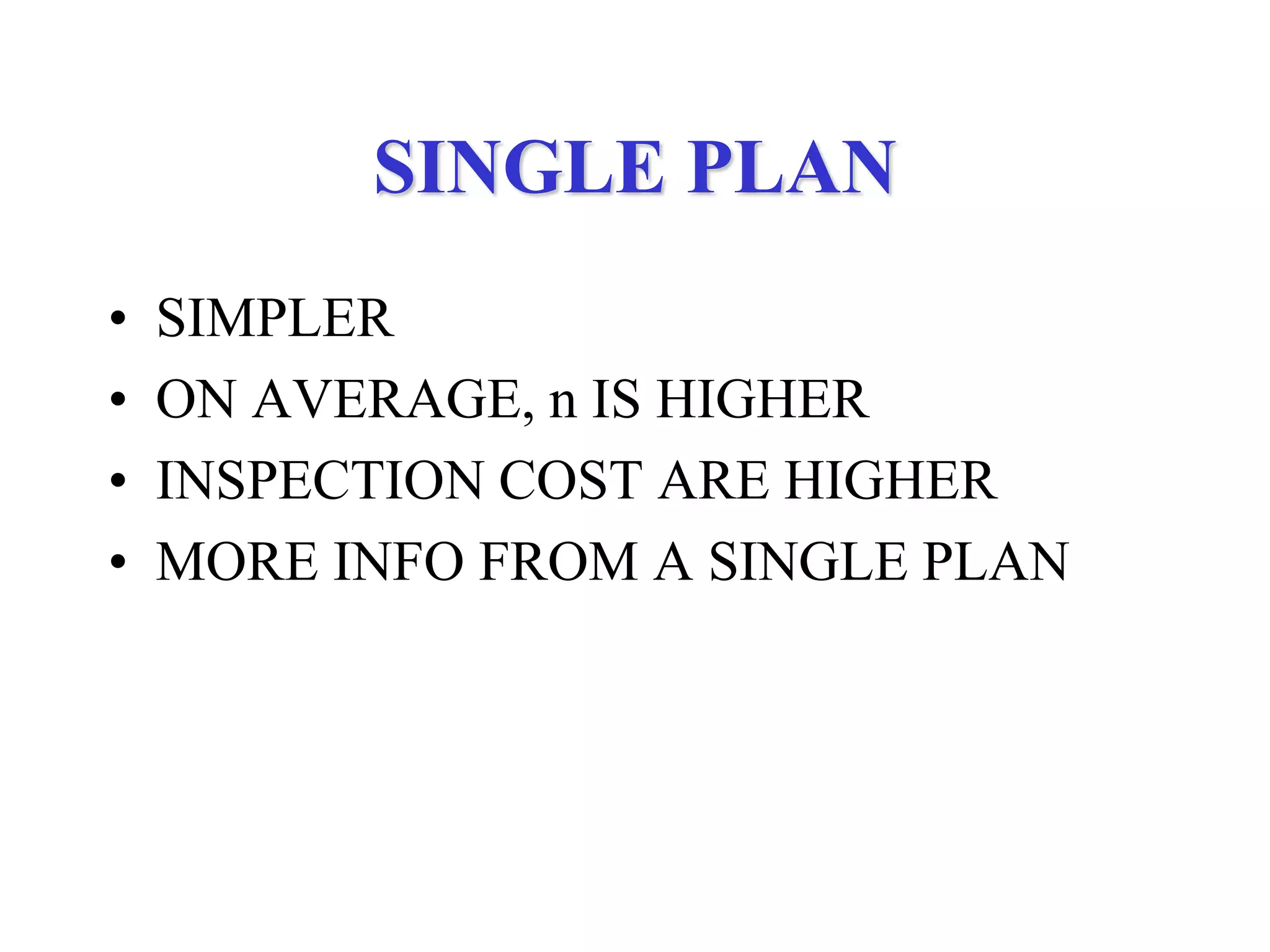 SINGLE PLAN
• SIMPLER
• ON AVERAGE, n IS HIGHER
• INSPECTION COST ARE HIGHER
• MORE INFO FROM A SINGLE PLAN
 