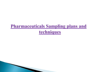 Pharmaceuticals Sampling plans and
techniques
 