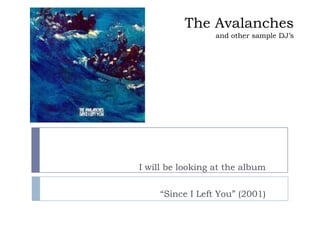 The Avalanchesand other sample DJ’s I will be looking at the album  “Since I Left You” (2001) 