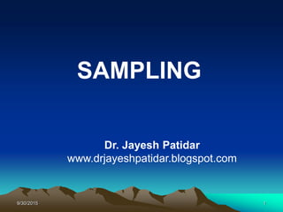 SAMPLING
Dr. Jayesh Patidar
www.drjayeshpatidar.blogspot.com
9/30/2015 1
 