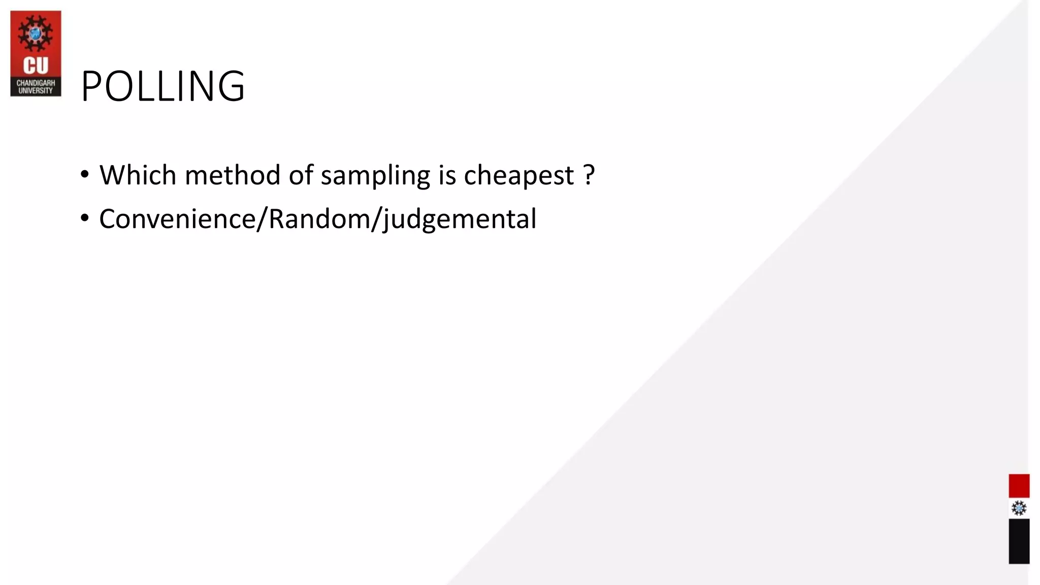 POLLING
• Which method of sampling is cheapest ?
• Convenience/Random/judgemental
 
