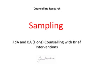 Counselling Research

Sampling
FdA and BA (Hons) Counselling with Brief
Interventions

 