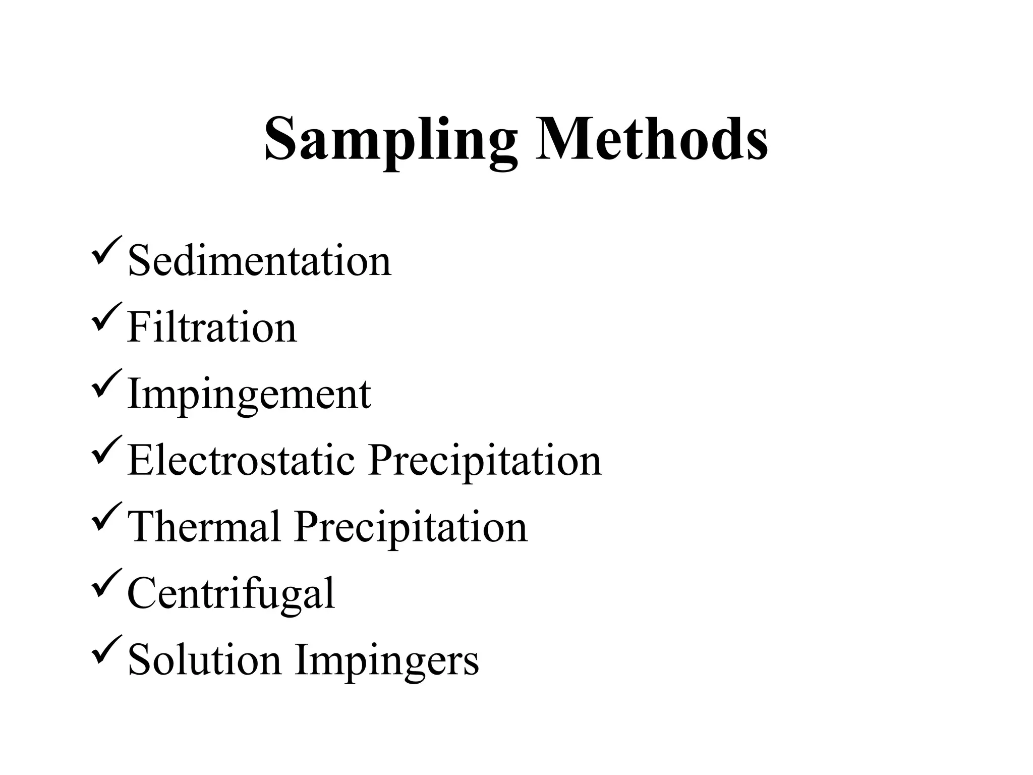 Sampling Methods
Sedimentation
Filtration
Impingement
Electrostatic Precipitation
Thermal Precipitation
Centrifugal
Solution Impingers
 