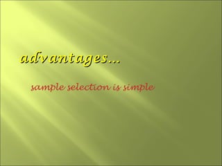 advantages…

 sample selection is simple
 