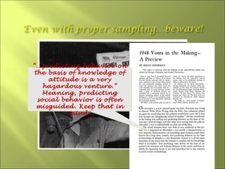 “…predicting behavior on
the basis of knowledge of
    attitude is a very
   hazardous venture.”
   Meaning, predicting
 social behavior is often
 misguided. Keep that in
          mind!
 