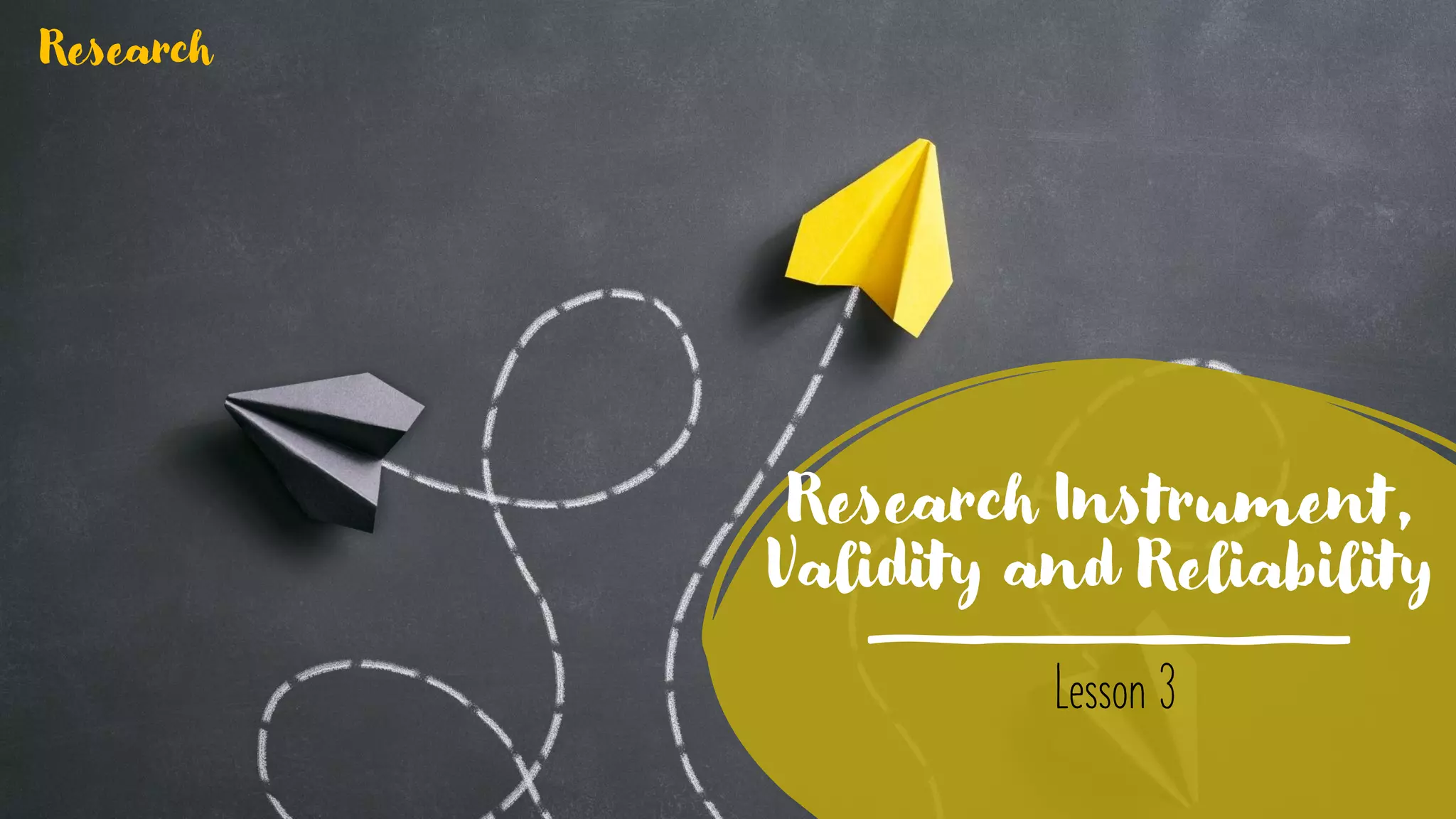 Research Instrument,
Validity and Reliability
Research
Lesson 3
 