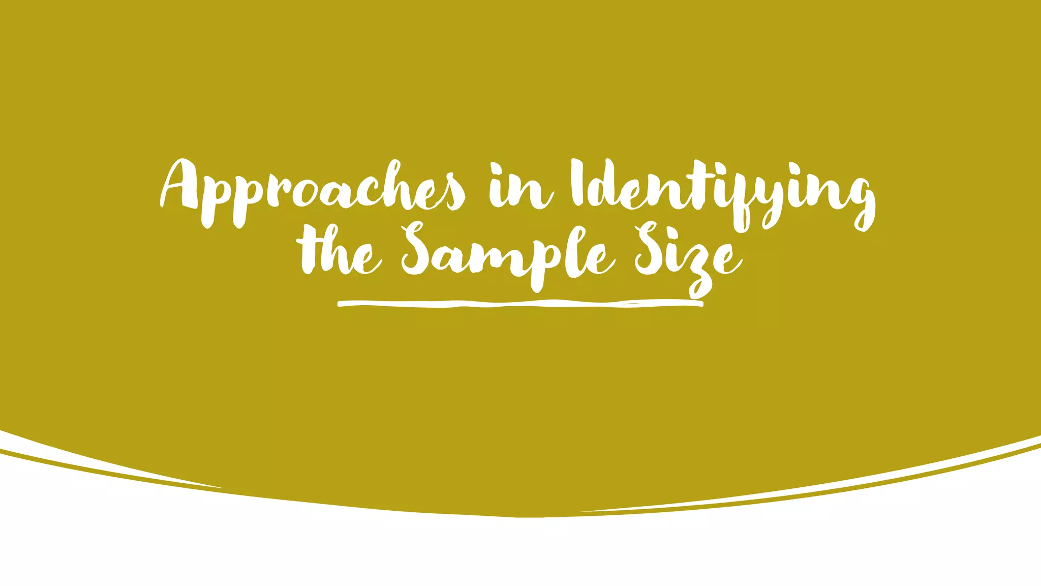 Approaches in Identifying
the Sample Size
 