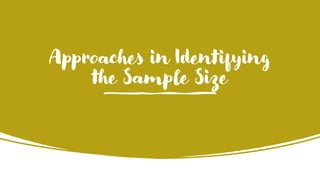 Approaches in Identifying
the Sample Size
 