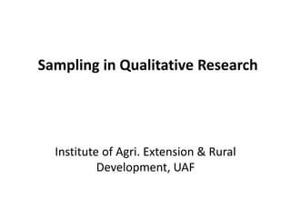 Sampling in Qualitative Research
Institute of Agri. Extension & Rural
Development, UAF
 