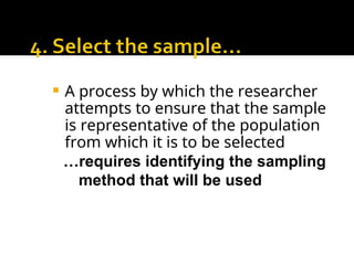  A process by which the researcher
attempts to ensure that the sample
is representative of the population
from which it is to be selected
…requires identifying the sampling
method that will be used
 