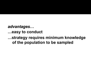 advantages
advantages…
…easy to conduct
…strategy requires minimum knowledge
of the population to be sampled
 