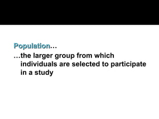 Population
Population…
…the larger group from which
individuals are selected to participate
in a study
 