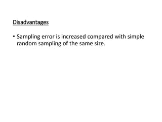 Disadvantages
• Sampling error is increased compared with simple
random sampling of the same size.
 
