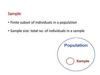 Sample
• Finite subset of individuals in a population
• Sample size: total no. of individuals in a sample
 