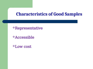 Characteristics of Good Samples
Representative
Accessible
Low cost
 
