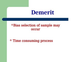 Demerit
Bias selection of sample may
occur
 Time consuming process
 