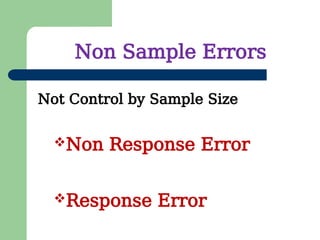 Non Sample Errors
Non Response Error
Response Error
Not Control by Sample Size
 
