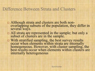 Difference Between Strata and Clusters
 Although strata and clusters are both non-
overlapping subsets of the population,...