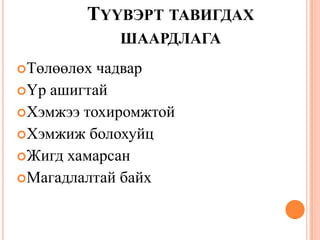 ТҮҮВЭРТ ТАВИГДАХ
ШААРДЛАГА
Төлөөлөх чадвар
Үр ашигтай
Хэмжээ тохиромжтой
Хэмжиж болохуйц
Жигд хамарсан
Магадлалтай байх
19
 