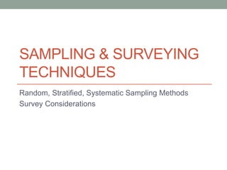 SAMPLING & SURVEYING
TECHNIQUES
Random, Stratified, Systematic Sampling Methods
Survey Considerations
 