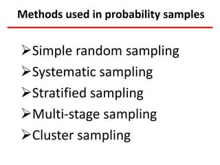 Methods used in probability samples
Simple random sampling
Systematic sampling
Stratified sampling
Multi-stage sampling
Cluster sampling
 