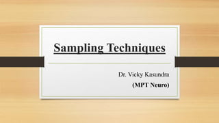 Sampling Techniques
Dr. Vicky Kasundra
(MPT Neuro)
 