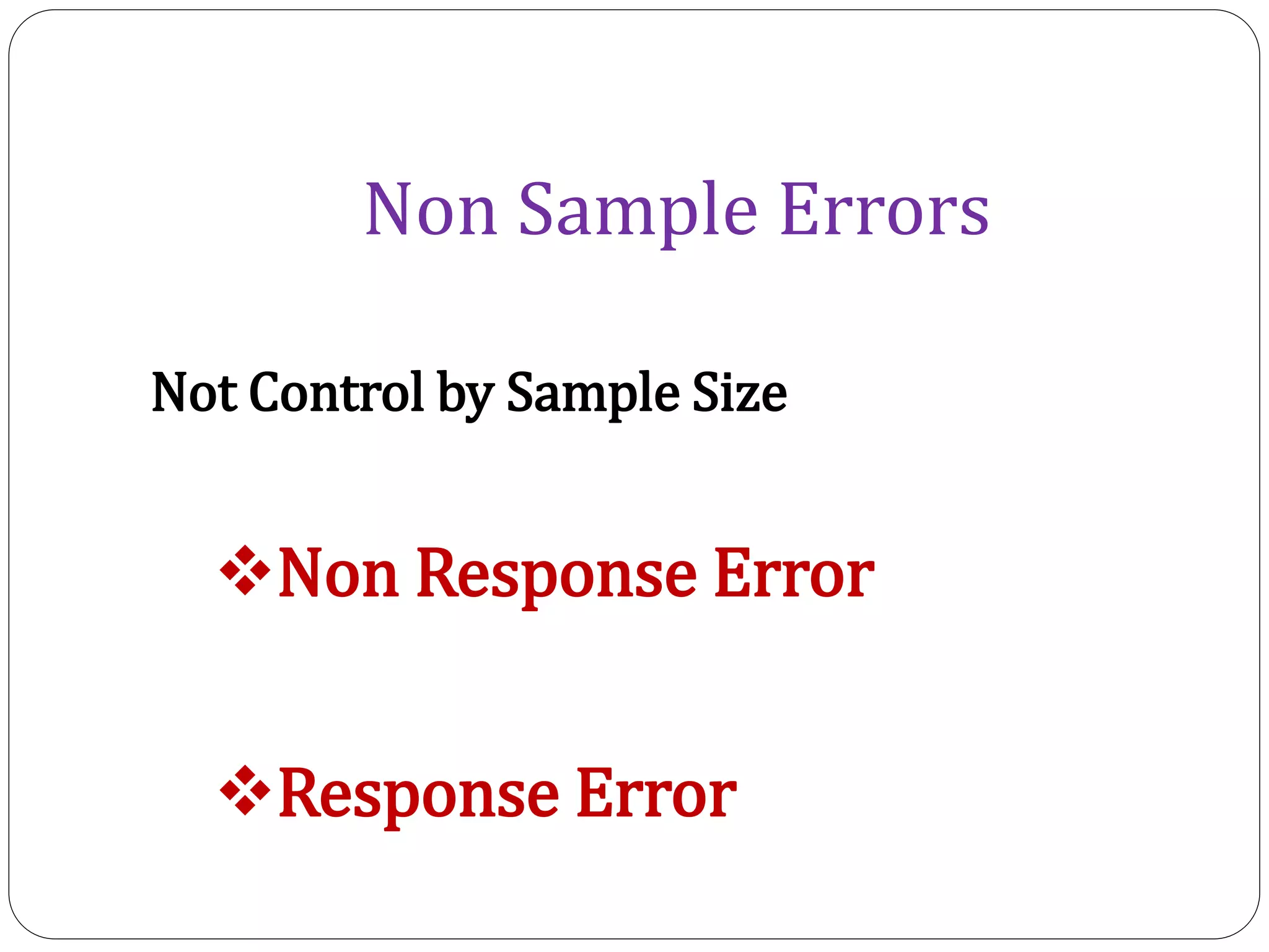 Non Sample Errors
Non Response Error
Response Error
Not Control by Sample Size
 