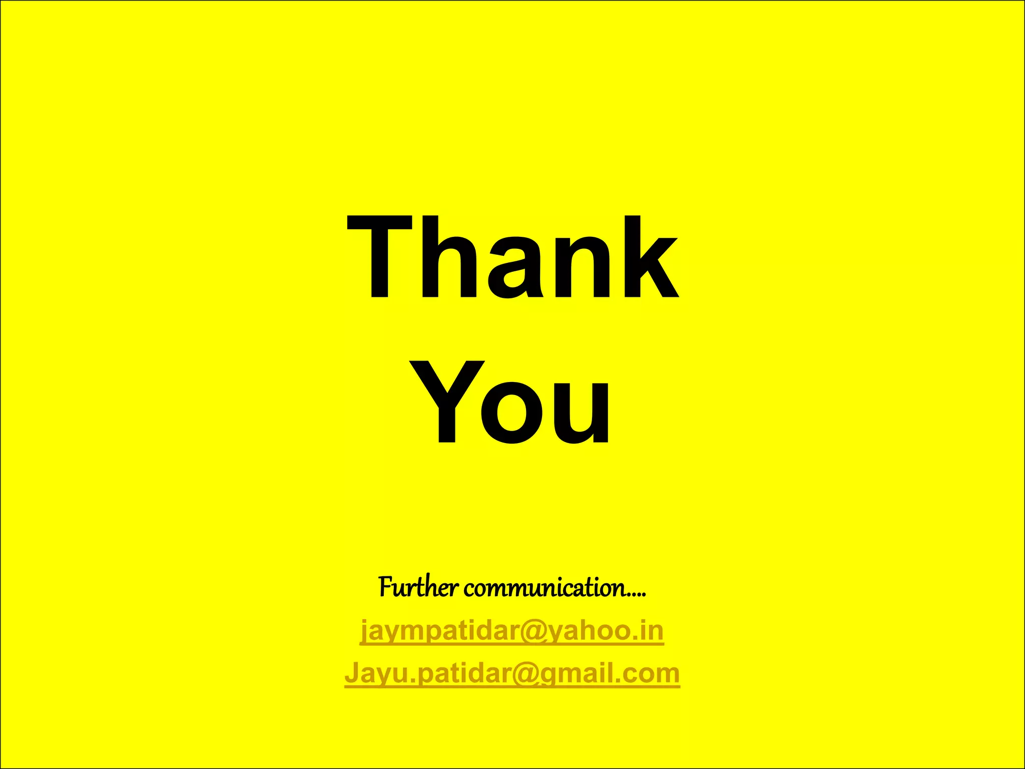 3/2/2015jaympatidar@yahoo.in135
Thank
You
Further communication….
jaympatidar@yahoo.in
Jayu.patidar@gmail.com
 