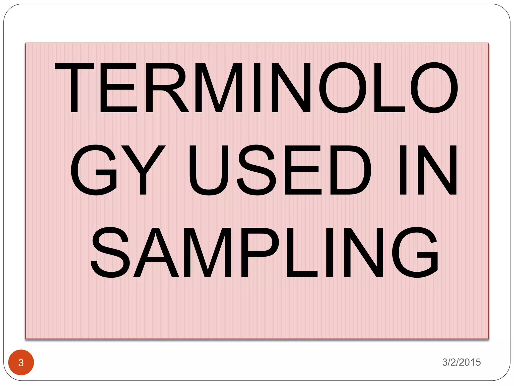 TERMINOLO
GY USED IN
SAMPLING
3/2/20153
 