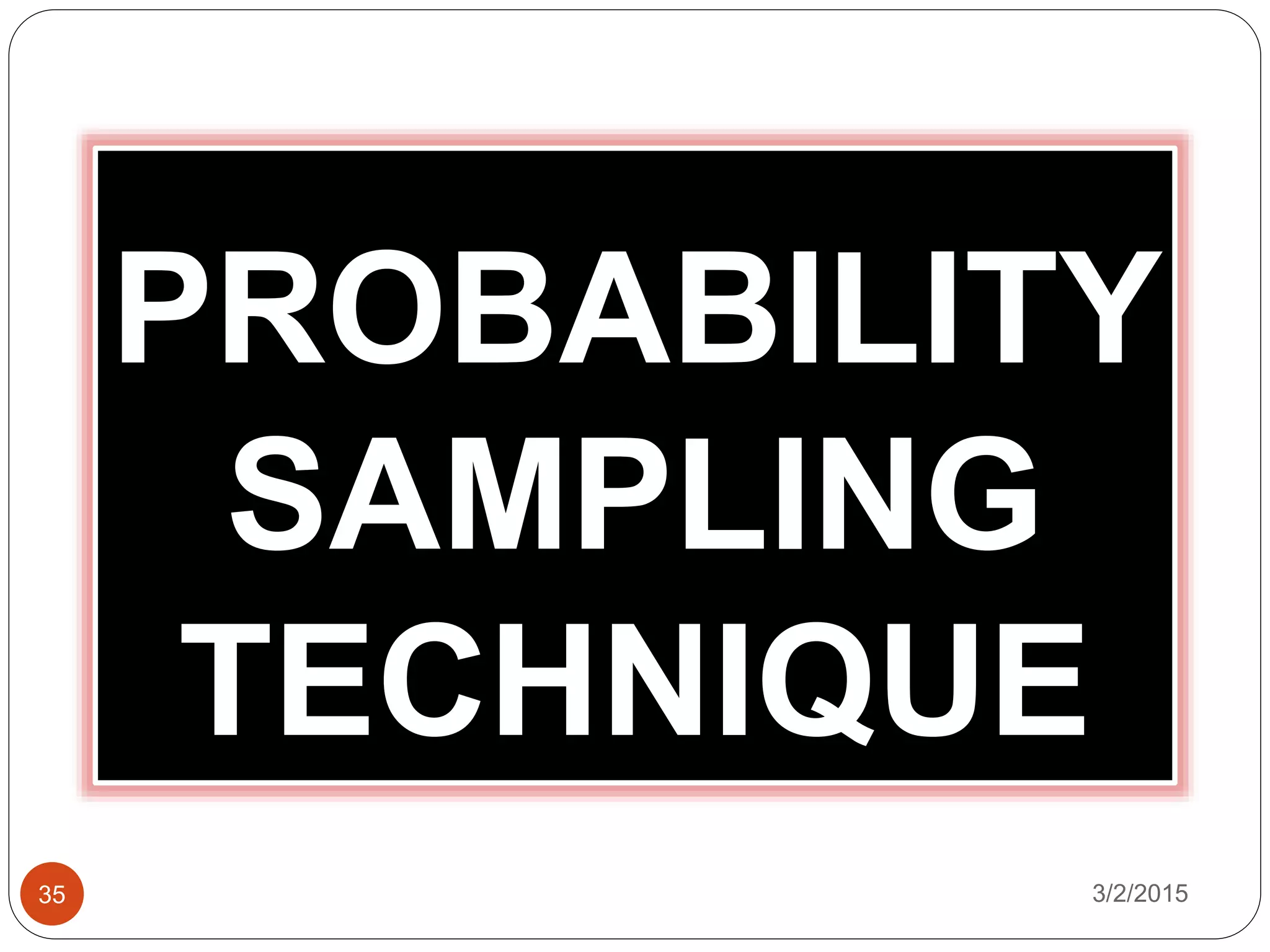 PROBABILITY
SAMPLING
TECHNIQUE
3/2/201535
 