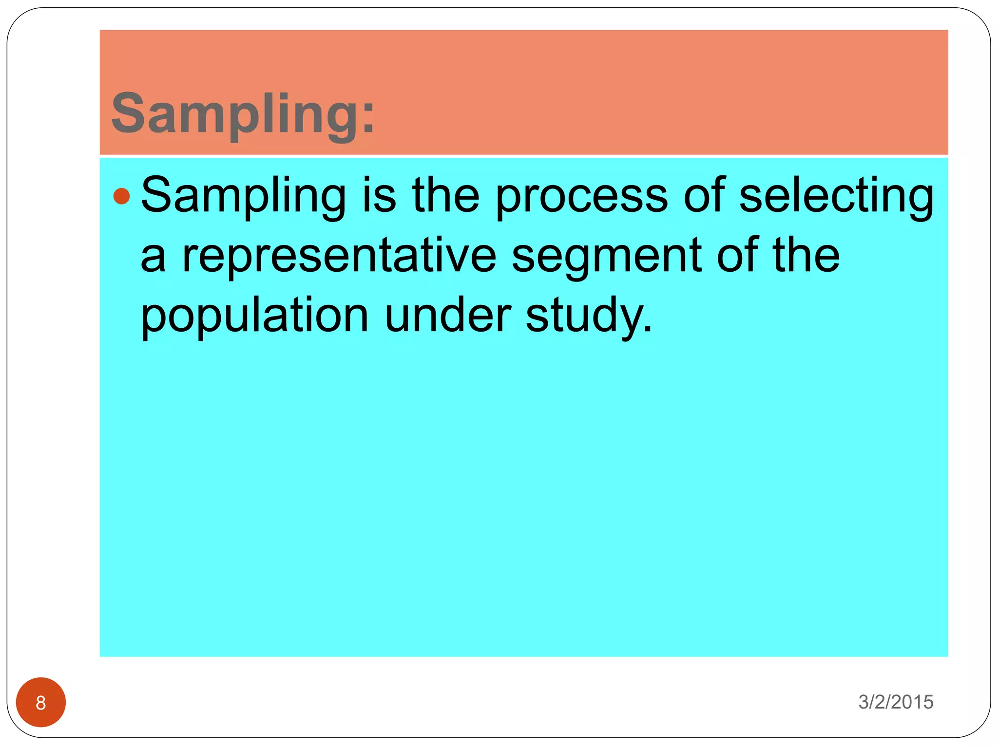 Sampling:
3/2/20158
 Sampling is the process of selecting
a representative segment of the
population under study.
 
