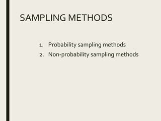 SAMPLING METHODS
1. Probability sampling methods
2. Non-probability sampling methods
 