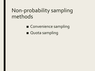 Non-probability sampling
methods
■ Convenience sampling
■ Quota sampling
 