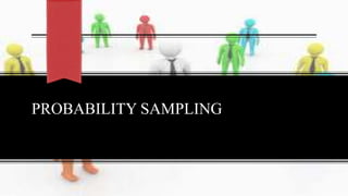 PROBABILITY SAMPLING
 