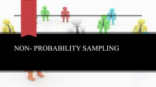 NON- PROBABILITY SAMPLING
 