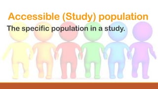 Accessible (Study) population
The specific population in a study.
 