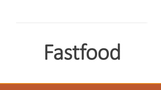 Fastfood
 