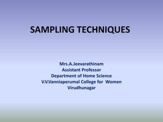 SAMPLING TECHNIQUES
Mrs.A.Jeevarathinam
Assistant Professor
Department of Home Science
V.V.Vanniaperumal College for Women
Virudhunagar
 