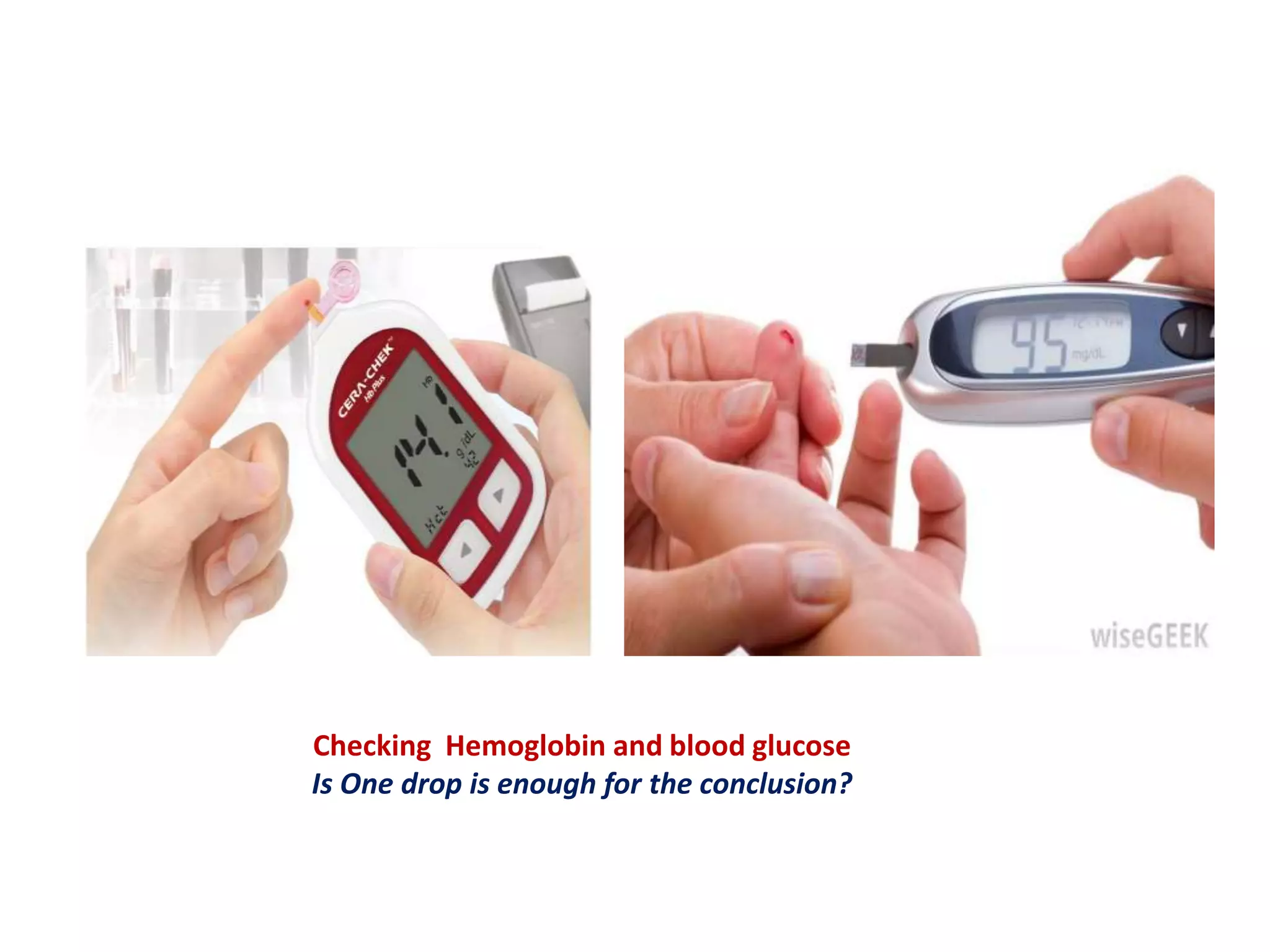 Checking Hemoglobin and blood glucose
Is One drop is enough for the conclusion?
 