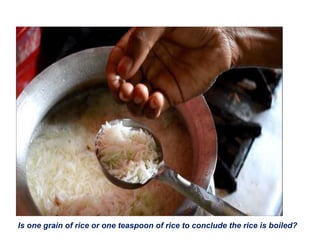 Is one grain of rice or one teaspoon of rice to conclude the rice is boiled?
 