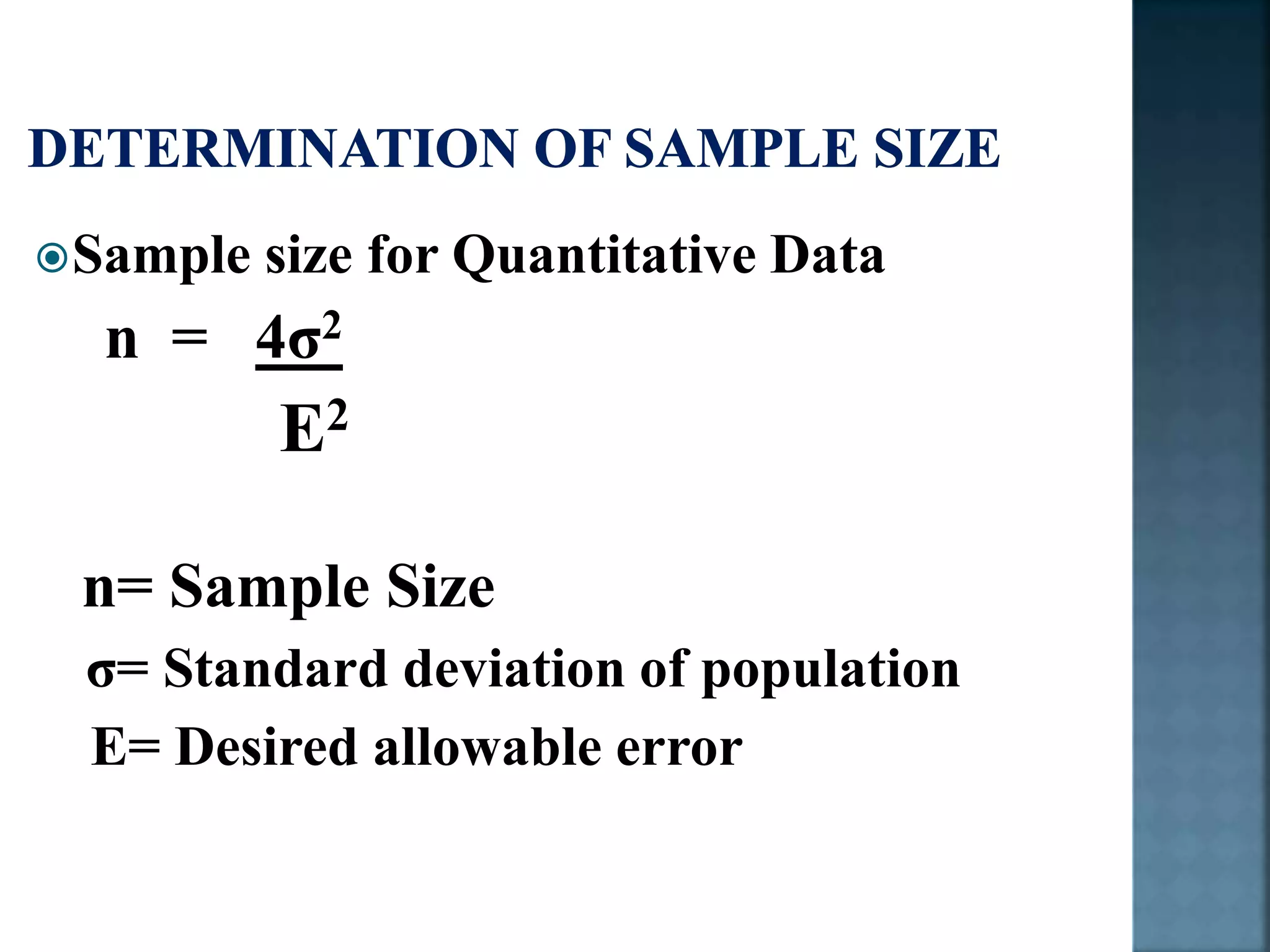 Sample size for Quantitative Data
n = 4σ2
E2
n= Sample Size
σ= Standard deviation of population
E= Desired allowable error
 