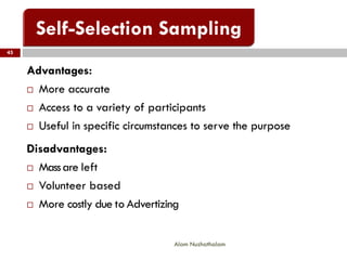 45
Alam Nuzhathalam
Advantages:
 More accurate
 Access to a variety of participants
 Useful in specific circumstances to serve the purpose
Disadvantages:
 Massare left
 Volunteer based
 More costly due to Advertizing
 