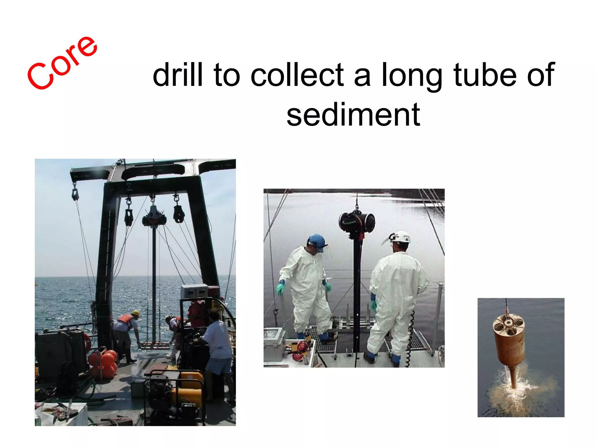 Core drill to collect a long tube of sediment 